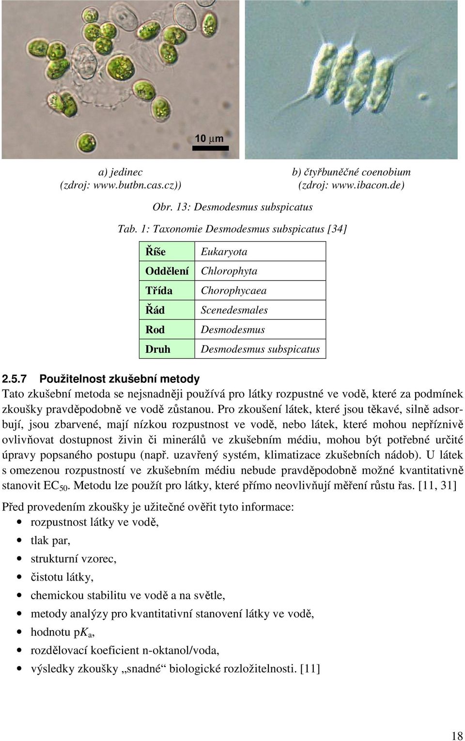 7 Použitelnost zkušební metody Tato zkušební metoda se nejsnadněji používá pro látky rozpustné ve vodě, které za podmínek zkoušky pravděpodobně ve vodě zůstanou.