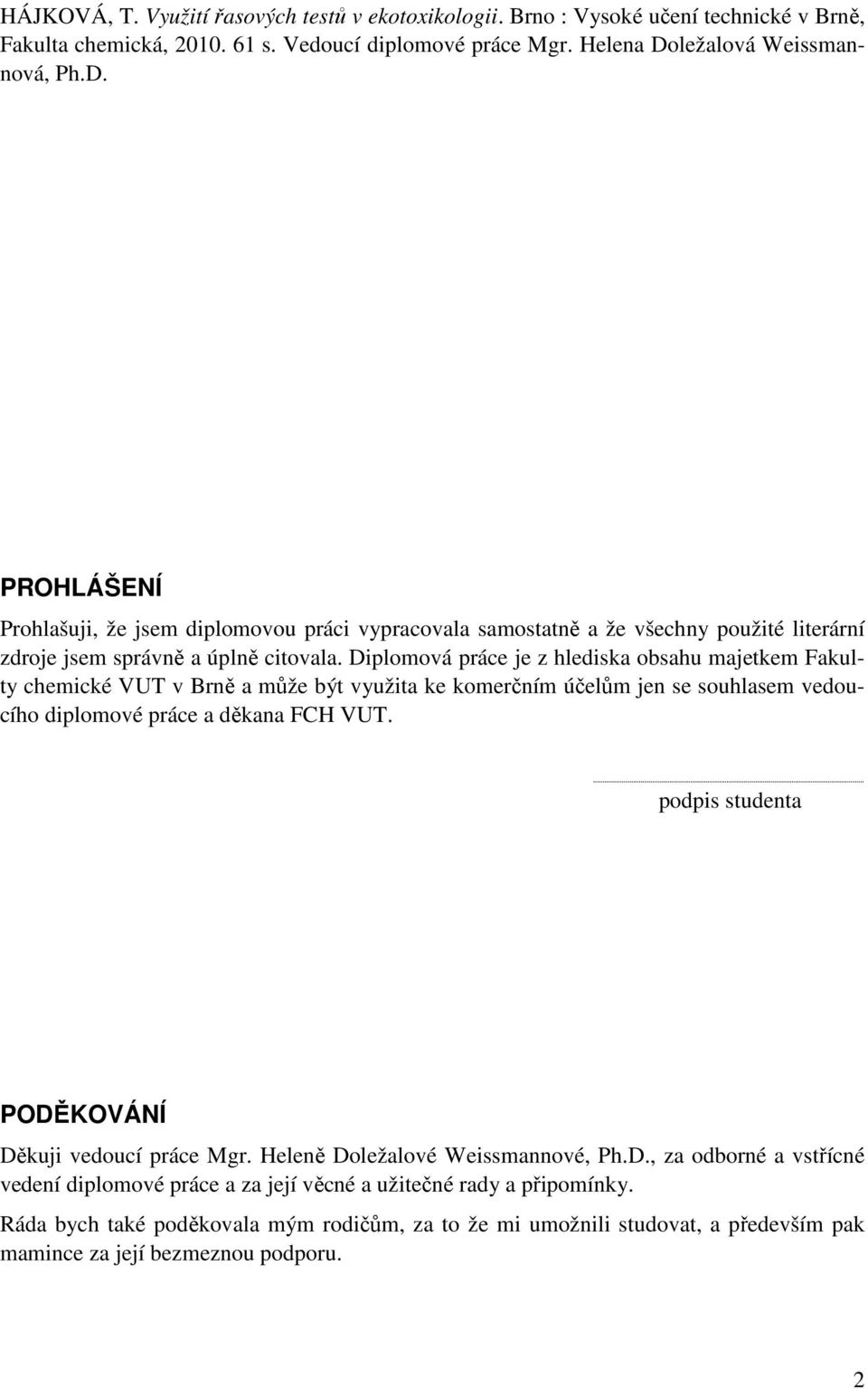 Diplomová práce je z hlediska obsahu majetkem Fakulty chemické VUT v Brně a může být využita ke komerčním účelům jen se souhlasem vedoucího diplomové práce a děkana FCH VUT.