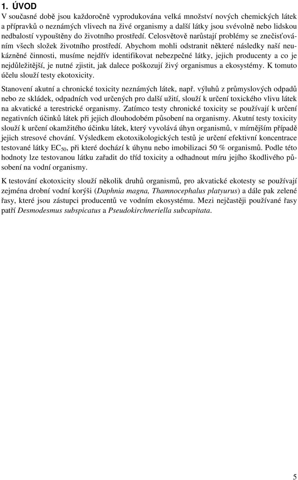 Abychom mohli odstranit některé následky naší neukázněné činnosti, musíme nejdřív identifikovat nebezpečné látky, jejich producenty a co je nejdůležitější, je nutné zjistit, jak dalece poškozují živý