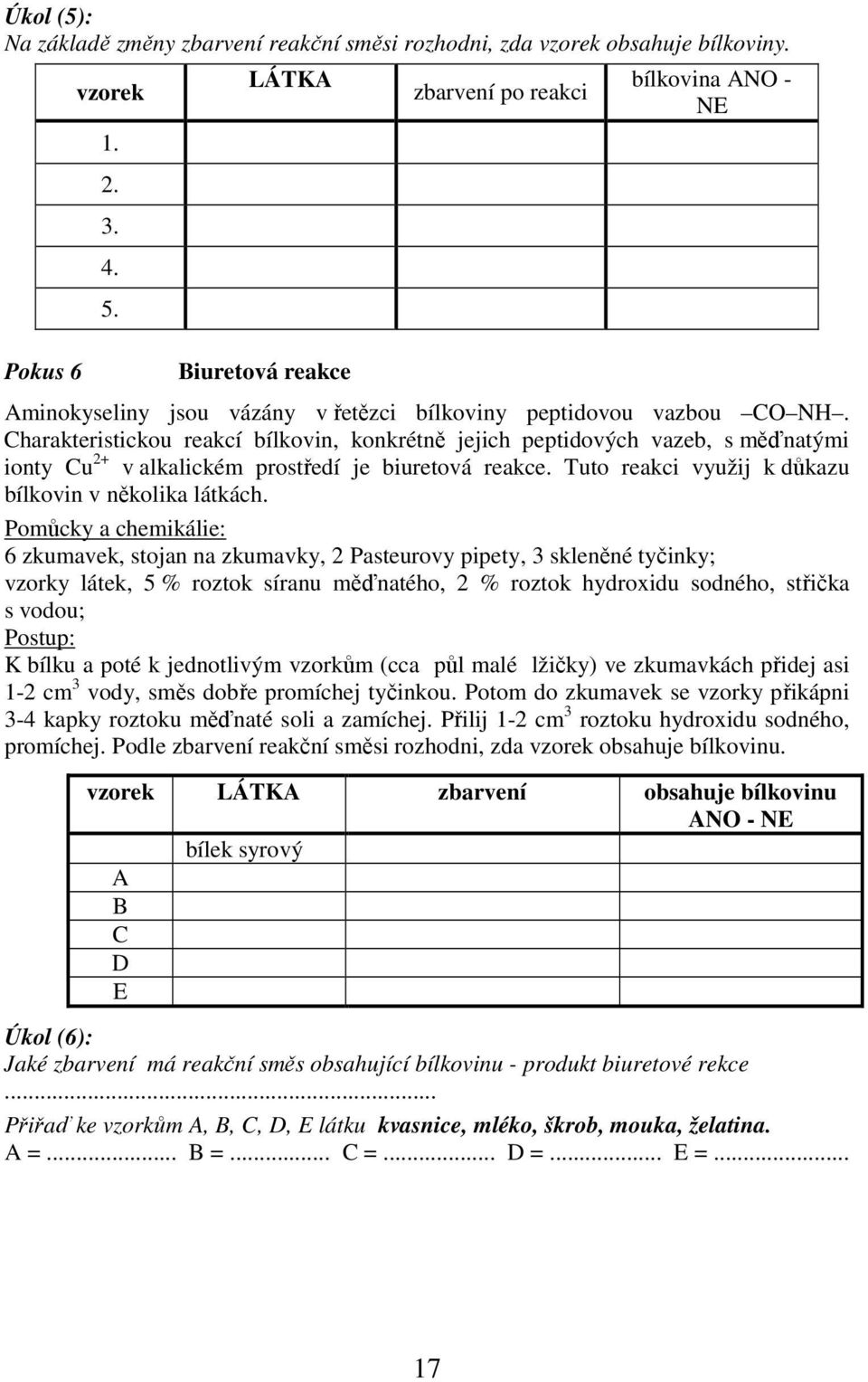 Charakteristickou reakcí bílkovin, konkrétně jejich peptidových vazeb, s měďnatými ionty Cu + v alkalickém prostředí je biuretová reakce. Tuto reakci využij k důkazu bílkovin v několika látkách.