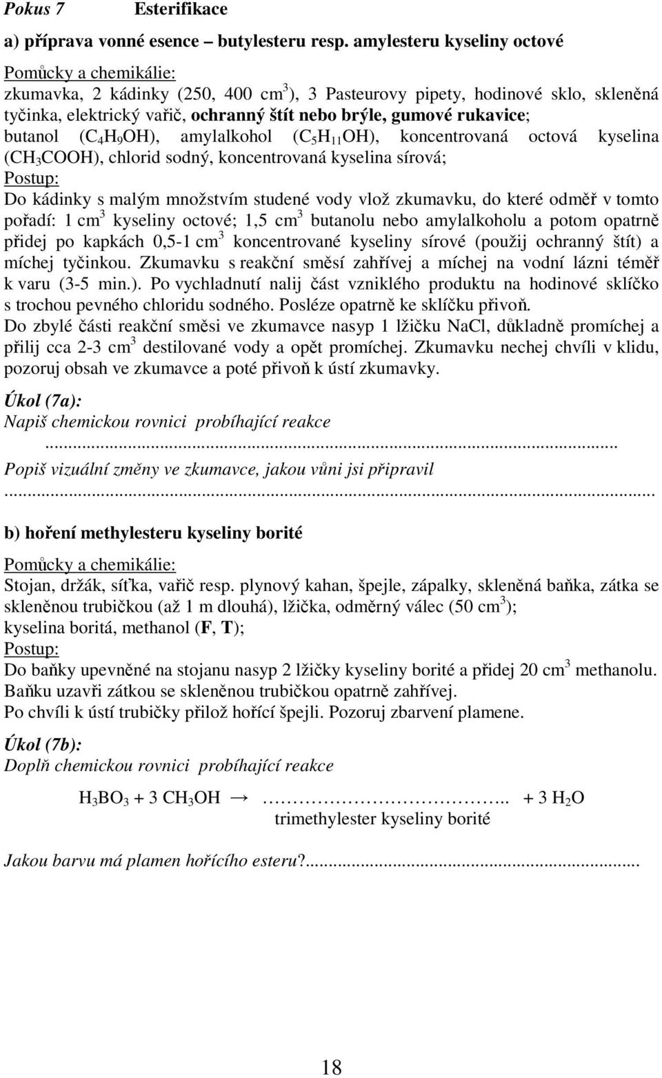 butanol (C 4 H 9 OH), amylalkohol (C 5 H 11 OH), koncentrovaná octová kyselina (CH 3 COOH), chlorid sodný, koncentrovaná kyselina sírová; Postup: Do kádinky s malým množstvím studené vody vlož