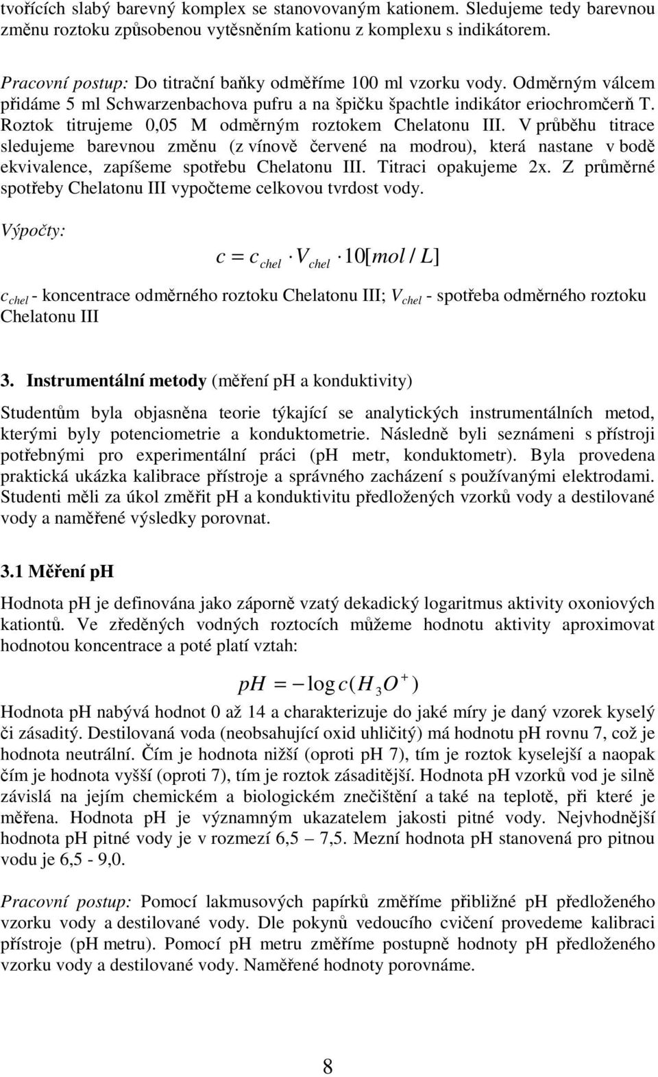 Roztok titrujeme 0,05 M odměrným roztokem Chelatonu III. V průběhu titrace sledujeme barevnou změnu (z vínově červené na modrou), která nastane v bodě ekvivalence, zapíšeme spotřebu Chelatonu III.