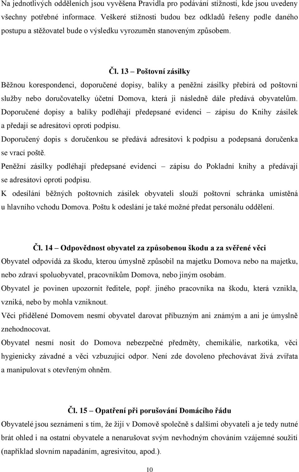 13 Poštovní zásilky Běžnou korespondenci, doporučené dopisy, balíky a peněžní zásilky přebírá od poštovní služby nebo doručovatelky účetní Domova, která ji následně dále předává obyvatelům.