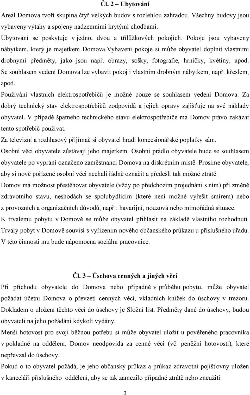 Vybavení pokoje si může obyvatel doplnit vlastními drobnými předměty, jako jsou např. obrazy, sošky, fotografie, hrníčky, květiny, apod.