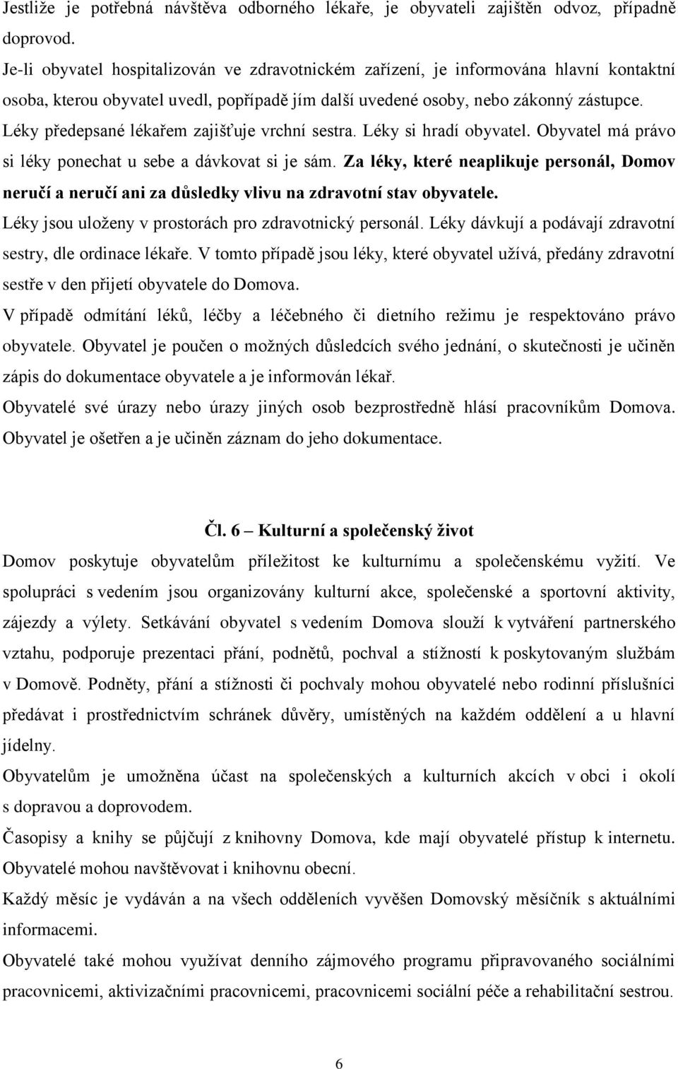 Léky předepsané lékařem zajišťuje vrchní sestra. Léky si hradí obyvatel. Obyvatel má právo si léky ponechat u sebe a dávkovat si je sám.