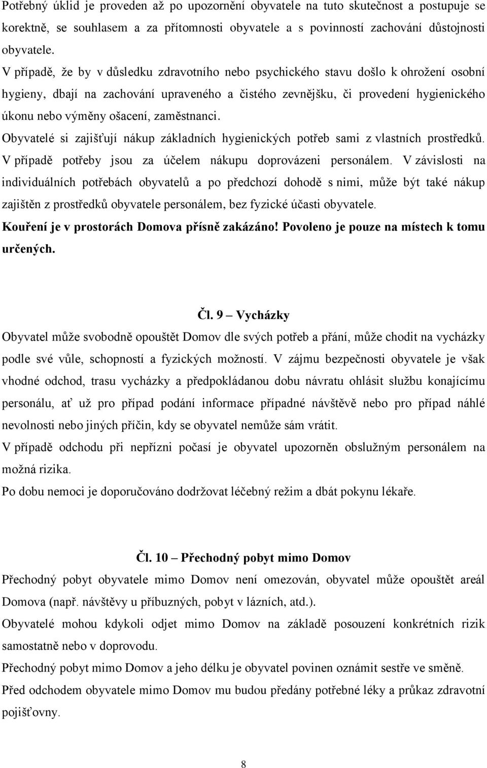 zaměstnanci. Obyvatelé si zajišťují nákup základních hygienických potřeb sami z vlastních prostředků. V případě potřeby jsou za účelem nákupu doprovázeni personálem.