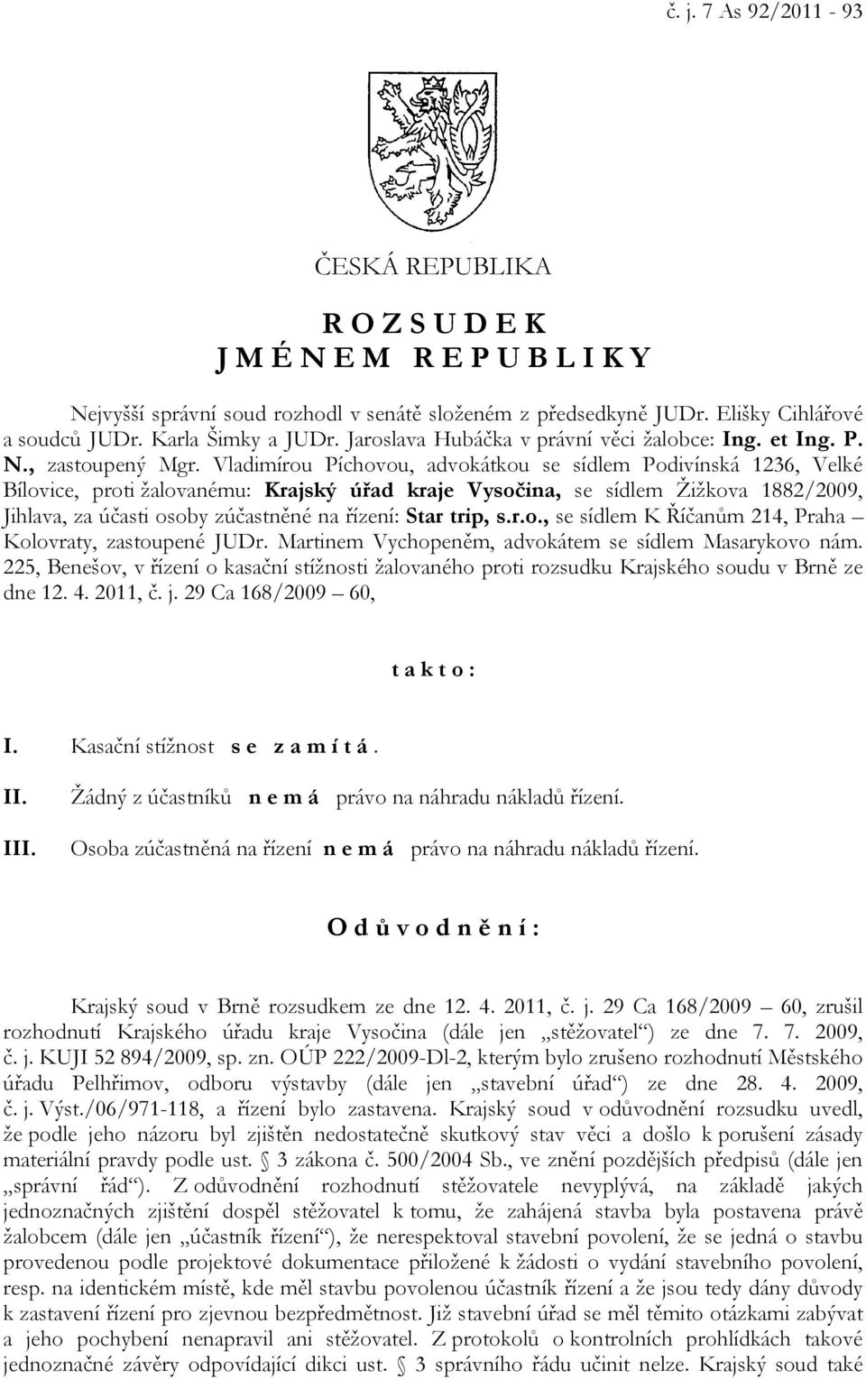 Vladimírou Píchovou, advokátkou se sídlem Podivínská 1236, Velké Bílovice, proti žalovanému: Krajský úřad kraje Vysočina, se sídlem Žižkova 1882/2009, Jihlava, za účasti osoby zúčastněné na řízení: