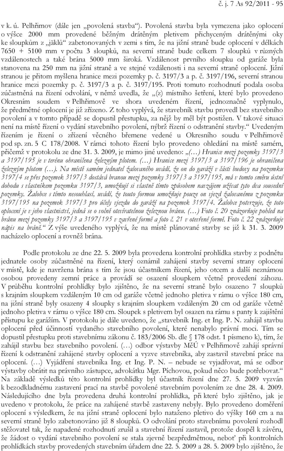 oplocení v délkách 7650 + 5100 mm v počtu 3 sloupků, na severní straně bude celkem 7 sloupků v různých vzdálenostech a také brána 5000 mm široká.