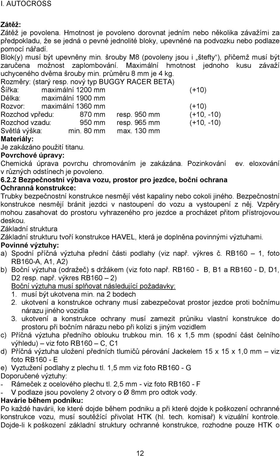 průměru 8 mm je 4 kg. Rozměry: (starý resp. nový typ BUGGY RACER BETA) Šířka: maximální 1200 mm (+10) Délka: maximální 1900 mm Rozvor: maximální 1360 mm (+10) Rozchod vpředu: 870 mm resp.