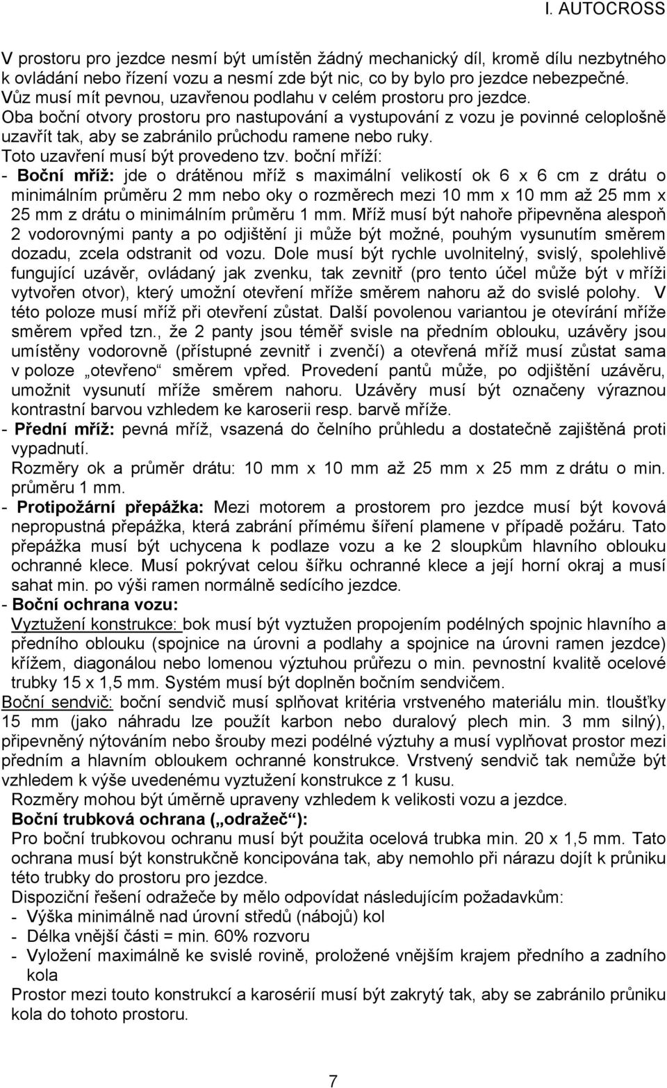 Oba boční otvory prostoru pro nastupování a vystupování z vozu je povinné celoplošně uzavřít tak, aby se zabránilo průchodu ramene nebo ruky. Toto uzavření musí být provedeno tzv.