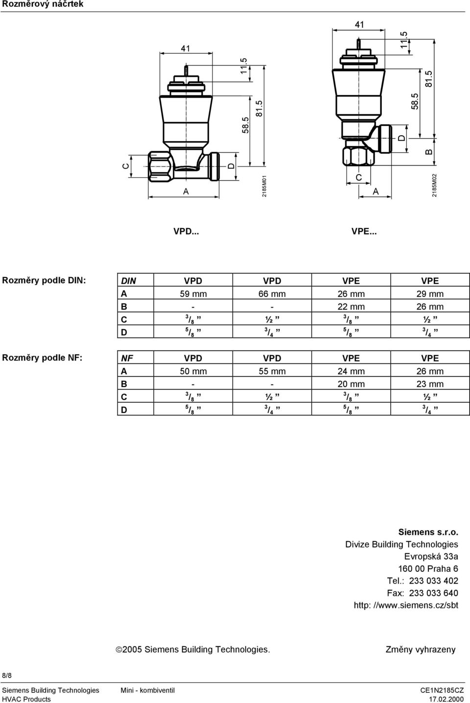 Rozměry podle NF: NF VPD VPD VPE VPE A 50 mm 55 mm 24 mm 26 mm B - - 20 mm 23 mm C 3 / 8 ½ 3 / 8 ½ D 5 / 8 3 / 4 5 / 8 3 / 4