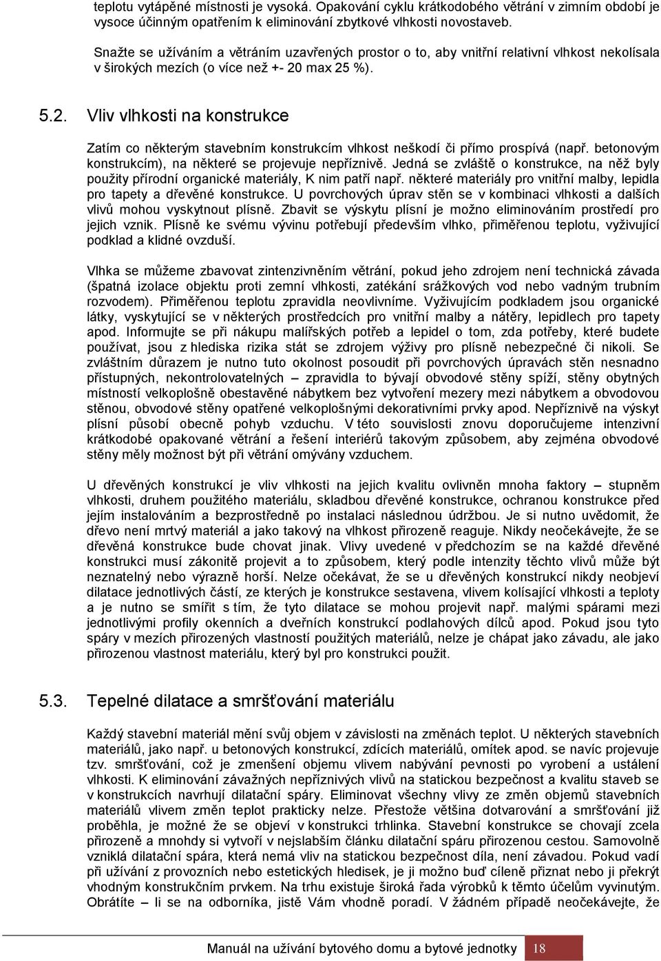 max 25 %). 5.2. Vliv vlhkosti na konstrukce Zatím co některým stavebním konstrukcím vlhkost neškodí či přímo prospívá (např. betonovým konstrukcím), na některé se projevuje nepříznivě.