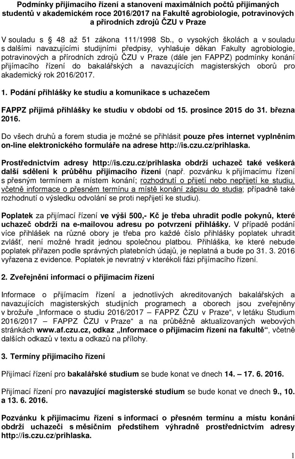 , o vysokých školách a v souladu s dalšími navazujícími studijními předpisy, vyhlašuje děkan Fakulty agrobiologie, potravinových a přírodních zdrojů ČZU v Praze (dále jen FAPPZ) podmínky konání