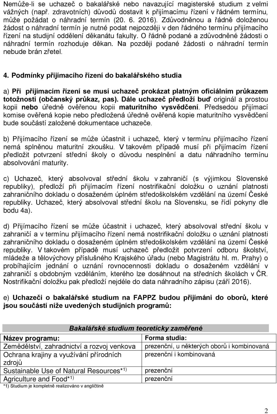 O řádně podané a zdůvodněné žádosti o náhradní termín rozhoduje děkan. Na později podané žádosti o náhradní termín nebude brán zřetel. 4.