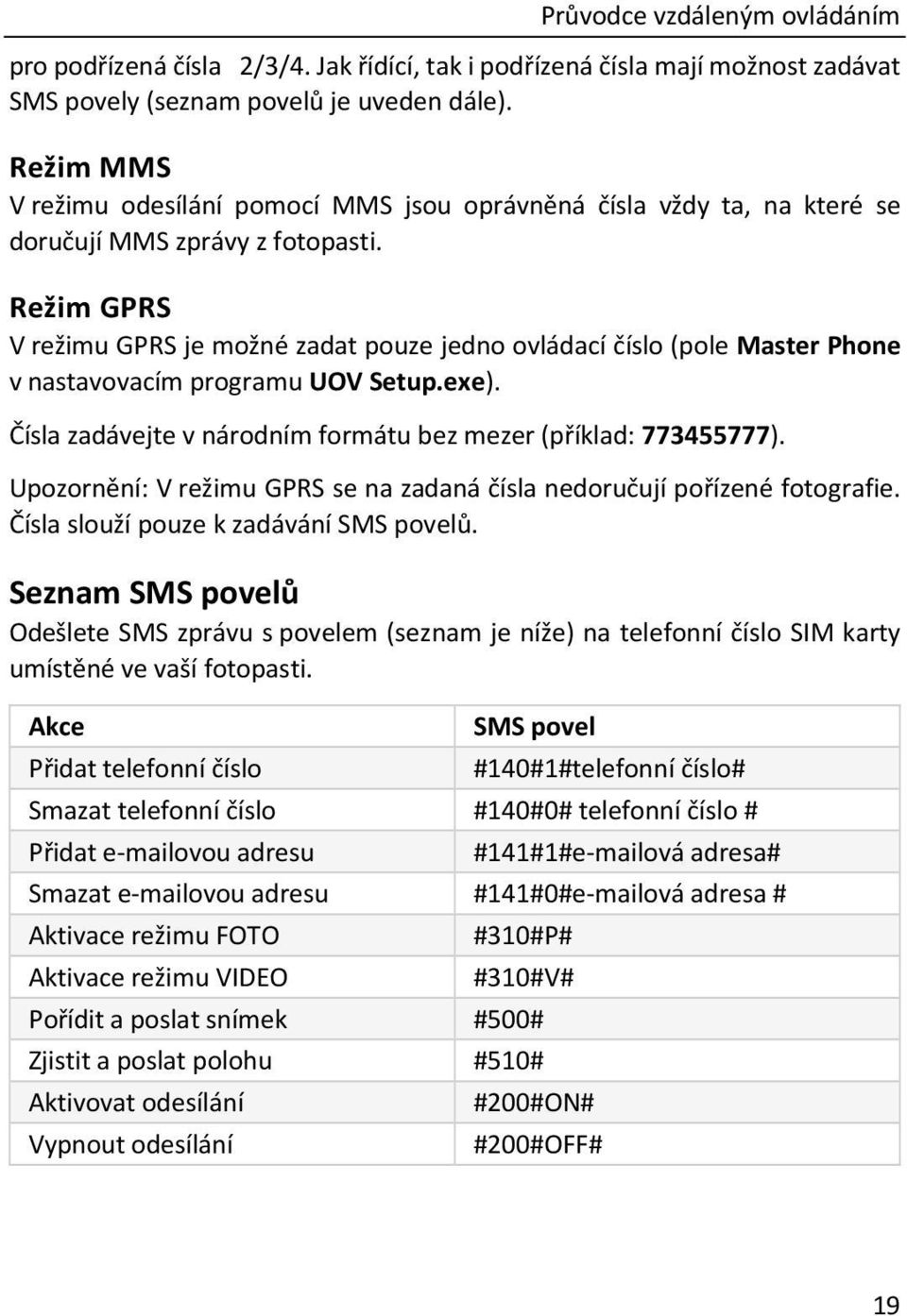 Režim GPRS V režimu GPRS je možné zadat pouze jedno ovládací číslo (pole Master Phone v nastavovacím programu UOV Setup.exe). Čísla zadávejte v národním formátu bez mezer (příklad: 773455777).