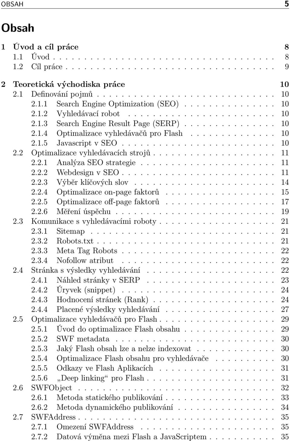 ........................ 10 2.2 Optimalizace vyhledávacích strojů.................... 11 2.2.1 Analýza SEO strategie...................... 11 2.2.2 Webdesign v SEO......................... 11 2.2.3 Výběr klíčových slov.