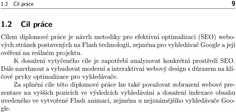 Google a její ověření na reálném projektu. K dosažení vytyčeného cíle je zapotřebí analyzovat konkrétní prostředí SEO.