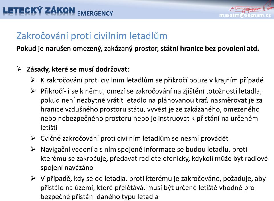 nezbytné vrátit letadlo na plánovanou trať, nasměrovat je za hranice vzdušného prostoru státu, vyvést je ze zakázaného, omezeného nebo nebezpečného prostoru nebo je instruovat k přistání na určeném