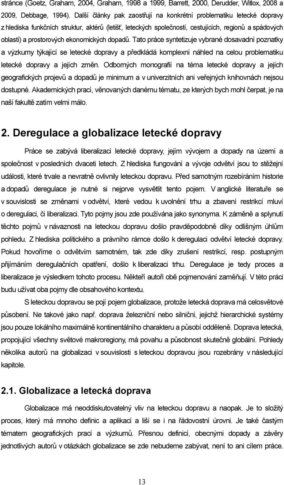 ekonomických dopadů. Tato práce syntetizuje vybrané dosavadní poznatky a výzkumy týkající se letecké dopravy a předkládá komplexní náhled na celou problematiku letecké dopravy a jejích změn.