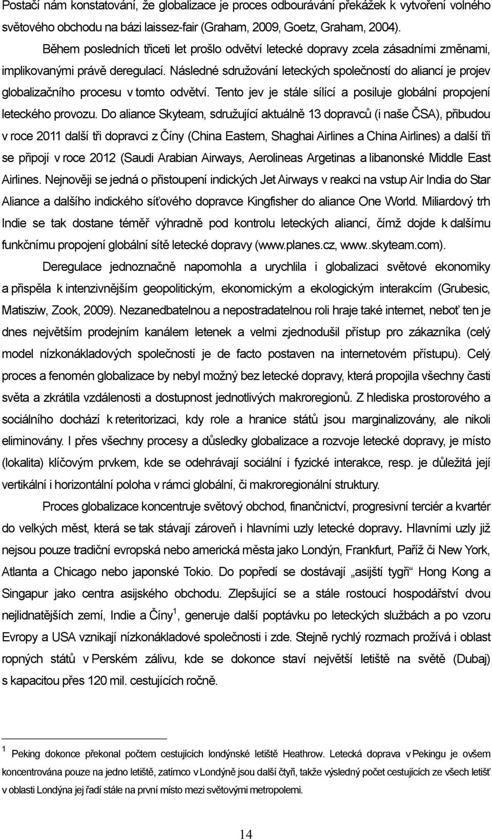 Následné sdružování leteckých společností do aliancí je projev globalizačního procesu v tomto odvětví. Tento jev je stále sílící a posiluje globální propojení leteckého provozu.