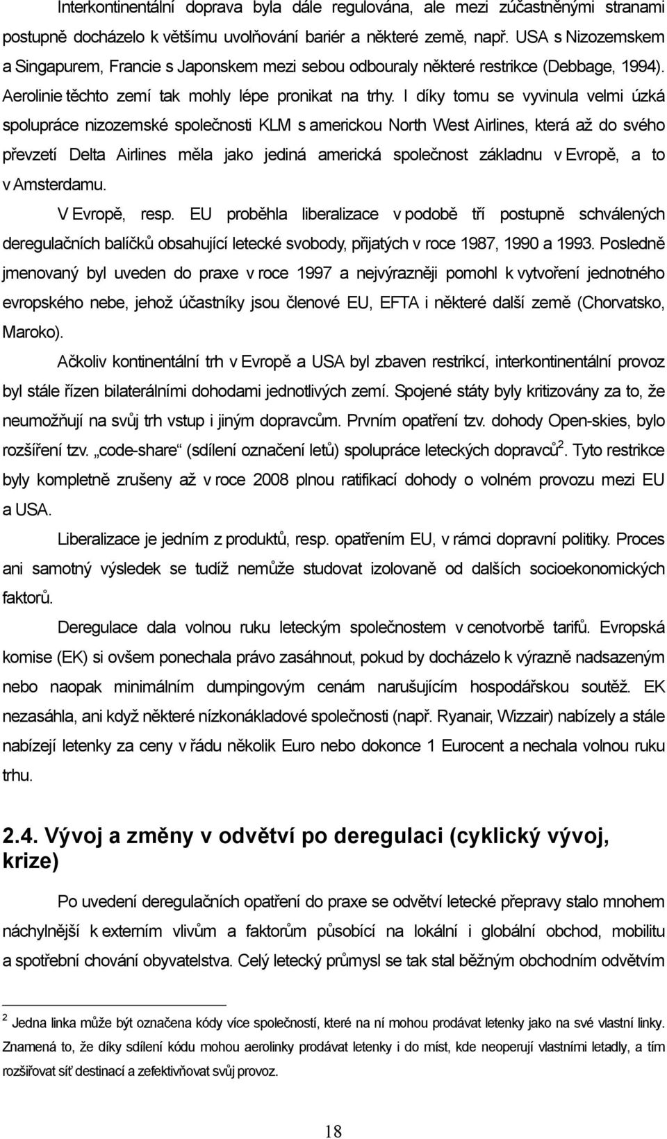 I díky tomu se vyvinula velmi úzká spolupráce nizozemské společnosti KLM s americkou North West Airlines, která až do svého převzetí Delta Airlines měla jako jediná americká společnost základnu v