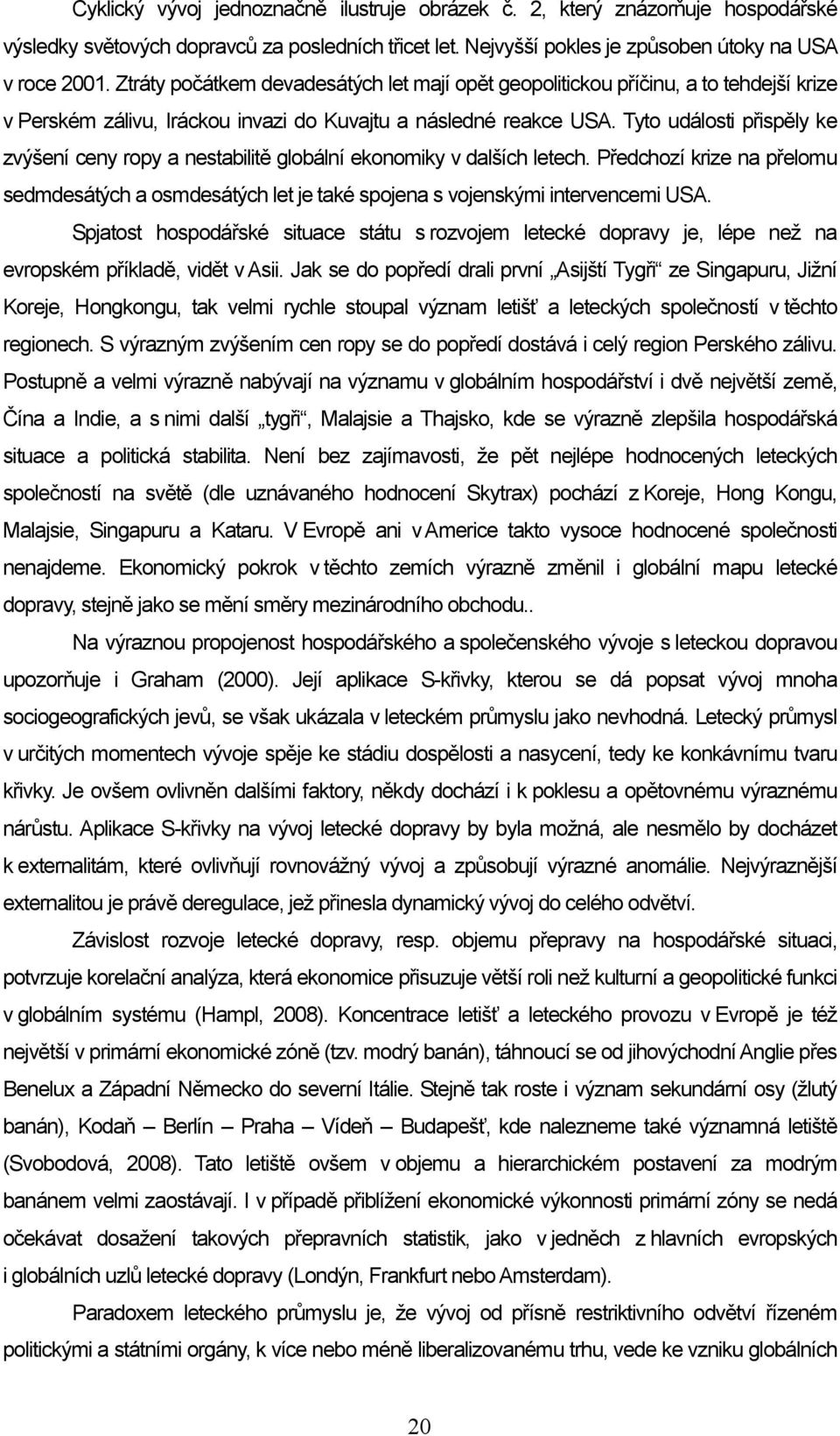 Tyto události přispěly ke zvýšení ceny ropy a nestabilitě globální ekonomiky v dalších letech. Předchozí krize na přelomu sedmdesátých a osmdesátých let je také spojena s vojenskými intervencemi USA.