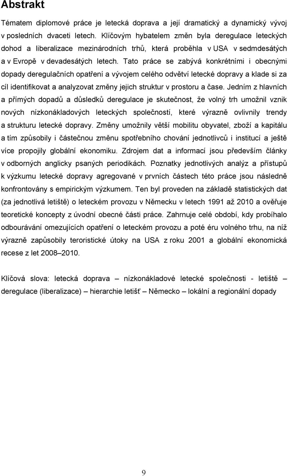 Tato práce se zabývá konkrétními i obecnými dopady deregulačních opatření a vývojem celého odvětví letecké dopravy a klade si za cíl identifikovat a analyzovat změny jejich struktur v prostoru a čase.