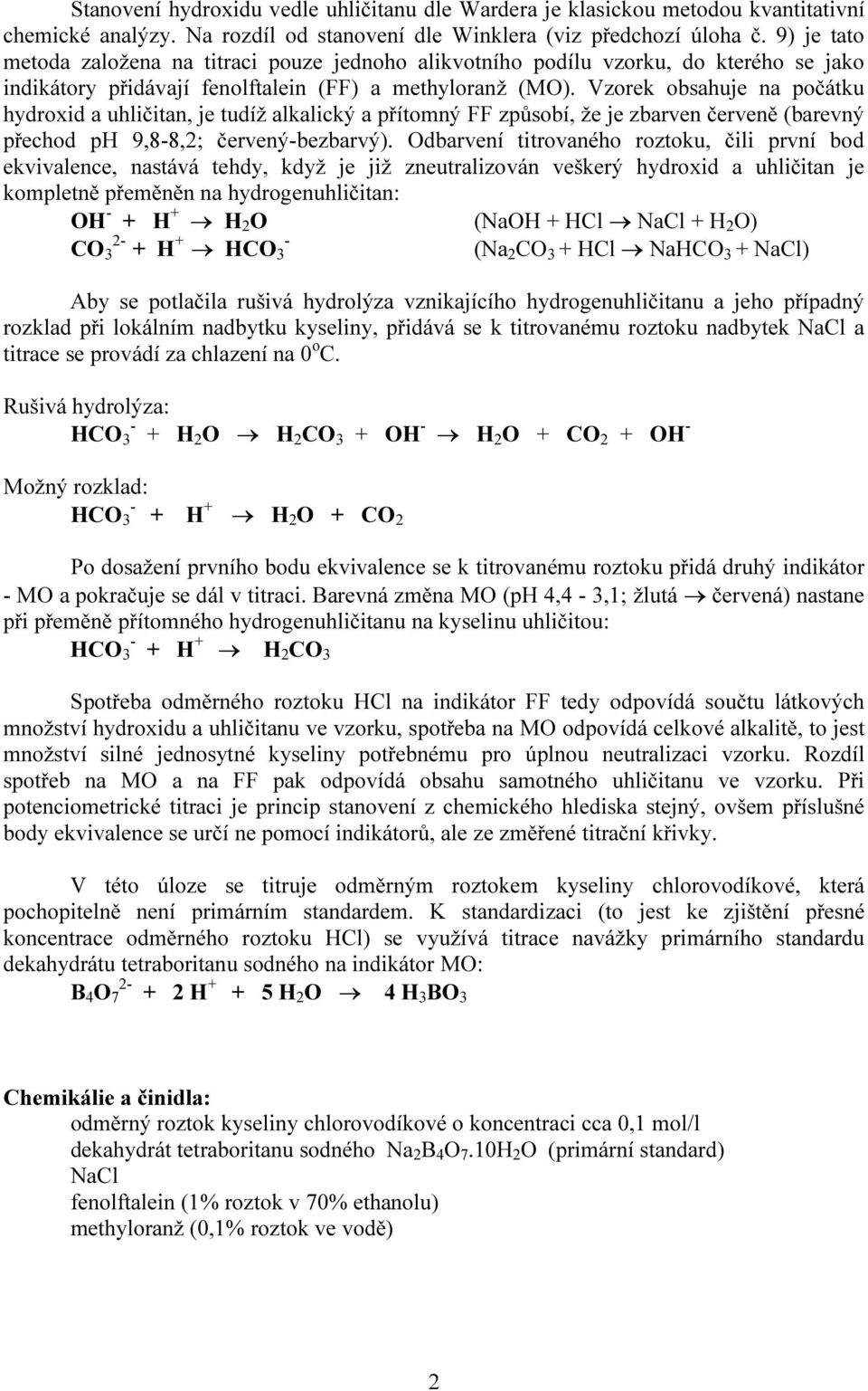 Vzorek obsahuje na počátku hydroxid a uhličitan, je tudíž alkalický a přítoný FF způsobí, že je zbarven červeně (barevný přechod ph 9,88,2; červenýbezbarvý).