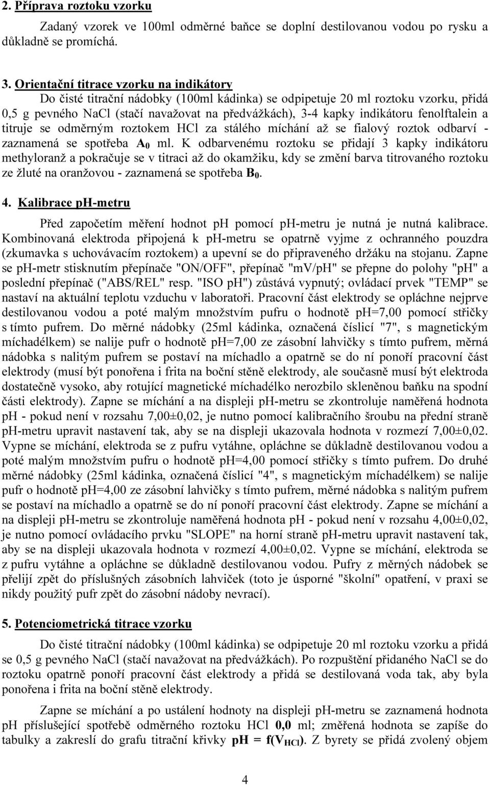 fenolftalein a titruje se oděrný roztoke HCl za stálého íchání až se fialový roztok odbarví zaznaená se spotřeba A 0 l.