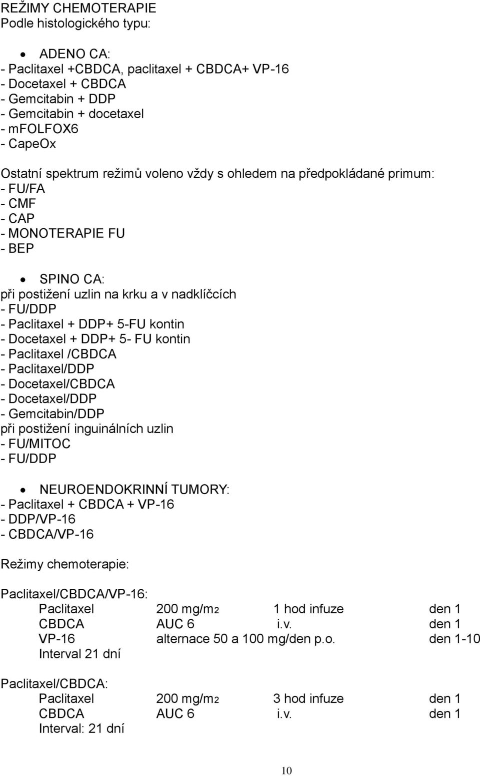 kontin - Docetaxel + DDP+ 5- FU kontin - Paclitaxel /CBDCA - Paclitaxel/DDP - Docetaxel/CBDCA - Docetaxel/DDP - Gemcitabin/DDP při postižení inguinálních uzlin - FU/MITOC - FU/DDP NEUROENDOKRINNÍ