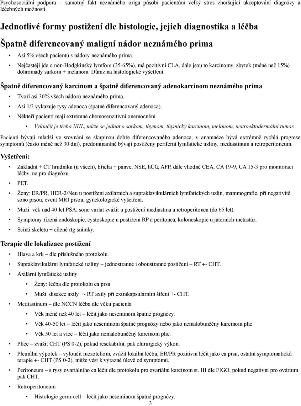 Nejčastěji jde o non-hodgkinský lymfom (35-65%), má pozitivní CLA, dále jsou to karcinomy, zbytek (méně než 15%) dohromady sarkom + melanom. Důraz na histologické vyšetření.