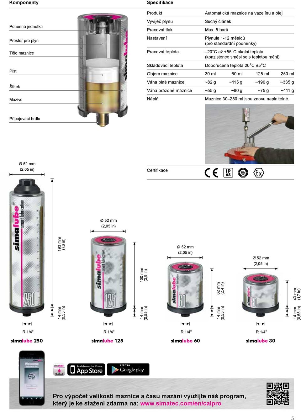 5 barů Plynule 1-12 měsíců (pro standardní podmínky) 20 C až +55 C okolní teplota (konzistence směsi se s teplotou mění) Doporučená teplota 20 C ±5 C Objem maznice 30 ml 60 ml 125 ml 250 ml Váha plné