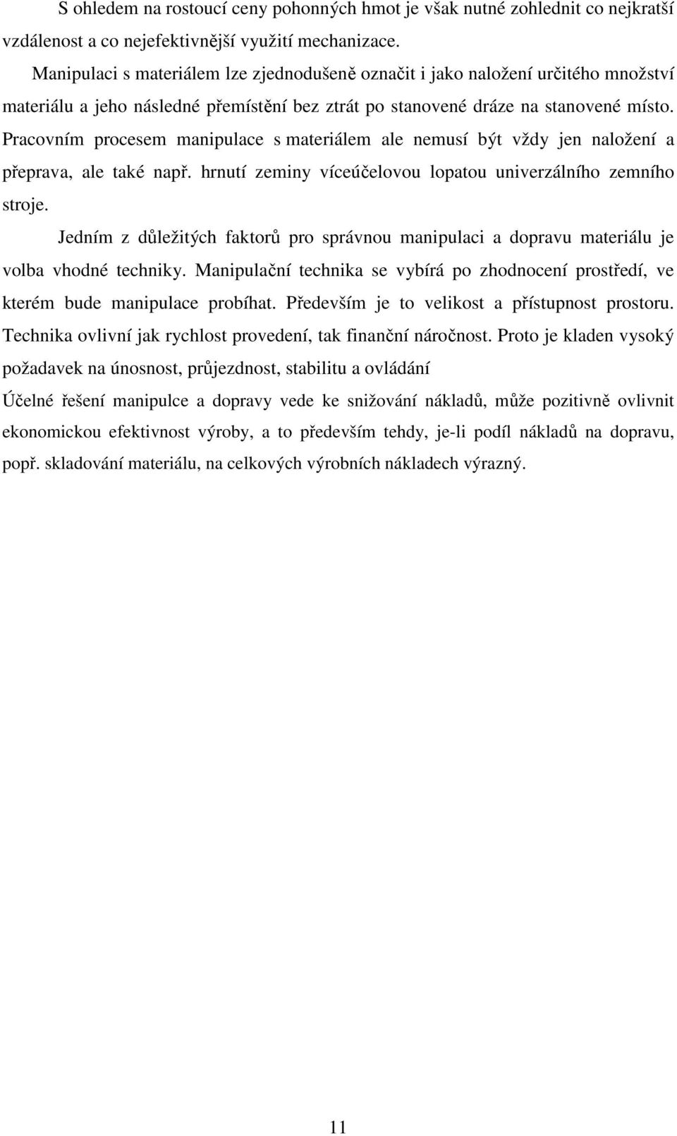 Pracovním procesem manipulace s materiálem ale nemusí být vždy jen naložení a přeprava, ale také např. hrnutí zeminy víceúčelovou lopatou univerzálního zemního stroje.