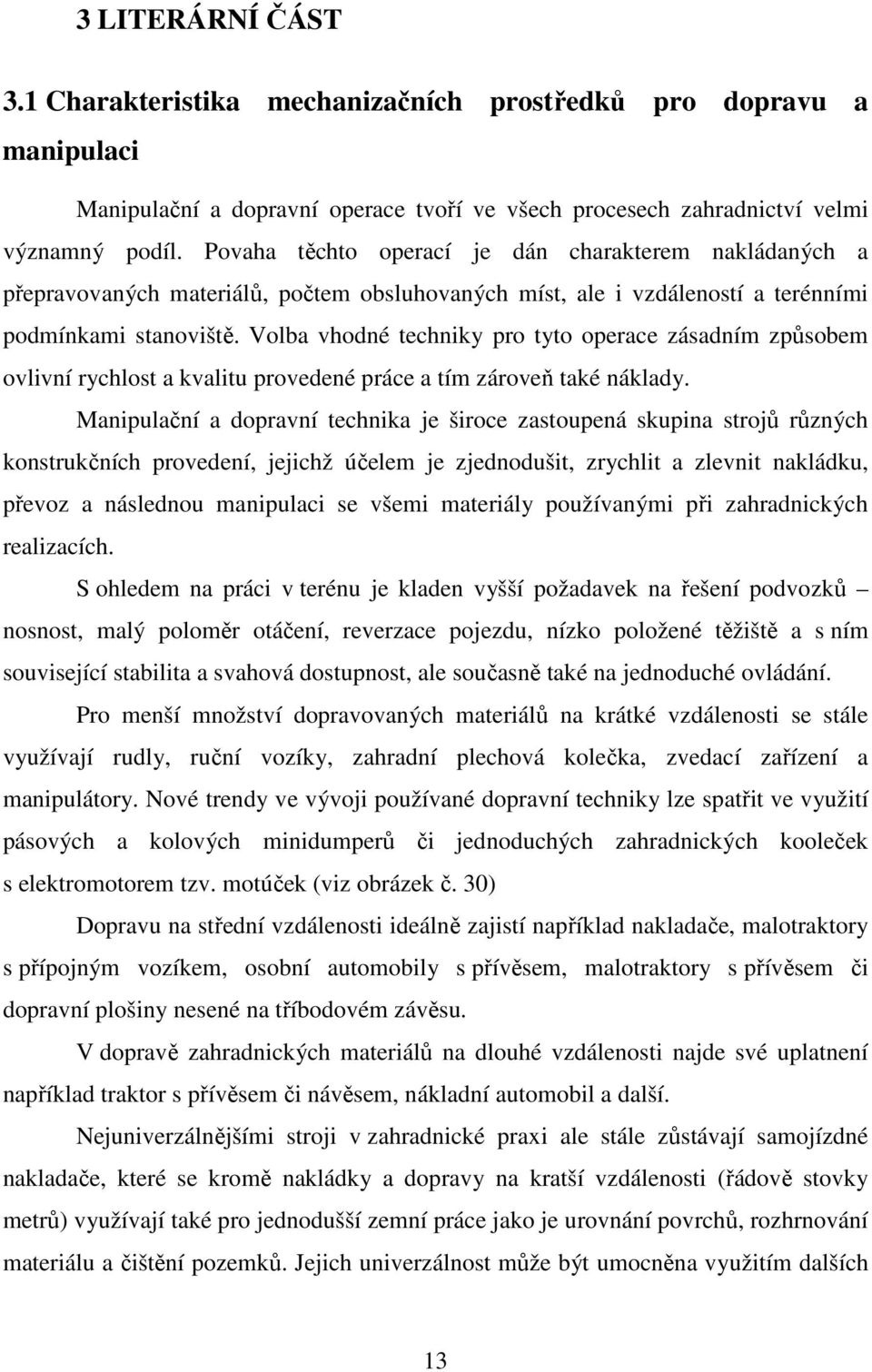 Volba vhodné techniky pro tyto operace zásadním způsobem ovlivní rychlost a kvalitu provedené práce a tím zároveň také náklady.