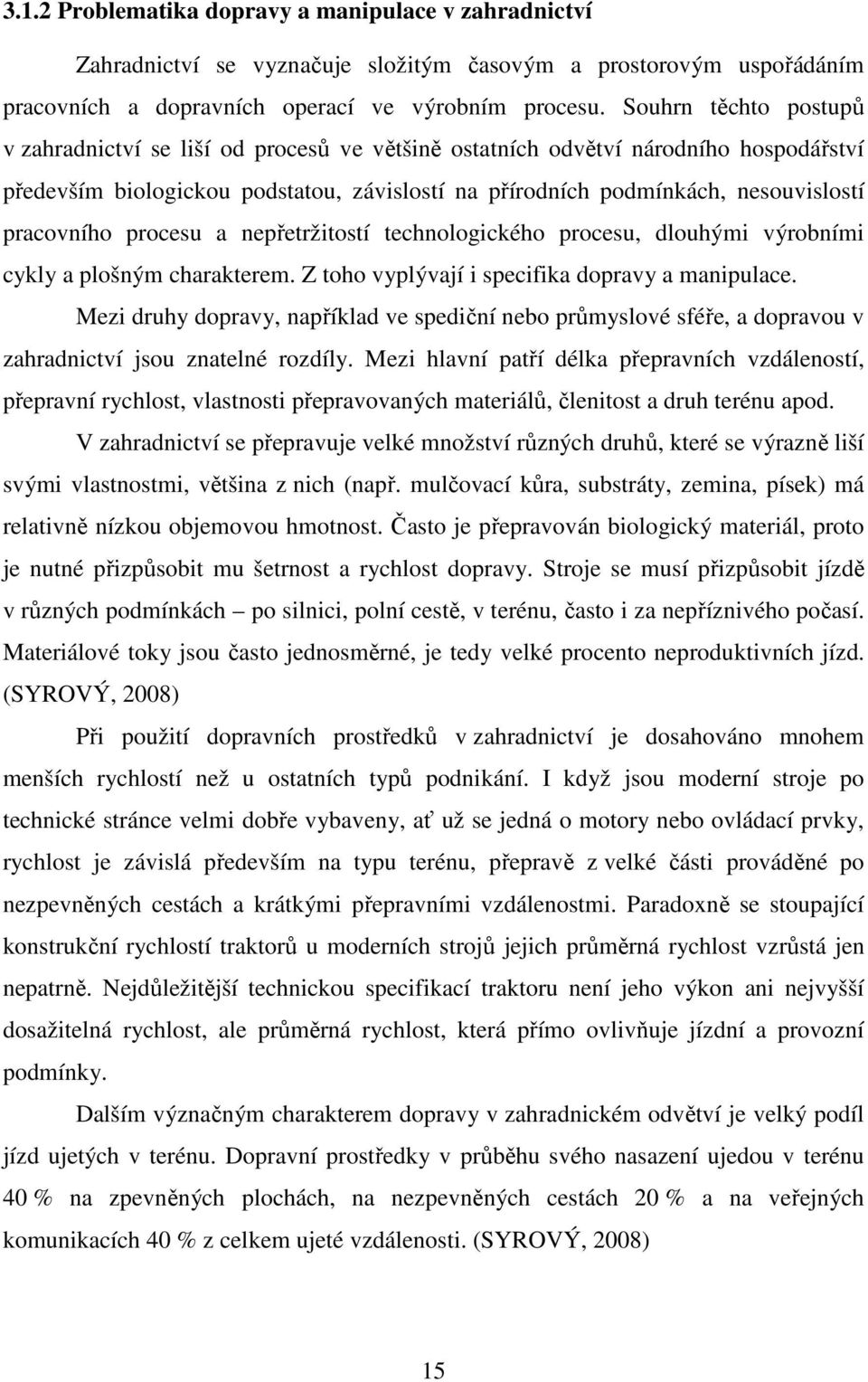 pracovního procesu a nepřetržitostí technologického procesu, dlouhými výrobními cykly a plošným charakterem. Z toho vyplývají i specifika dopravy a manipulace.