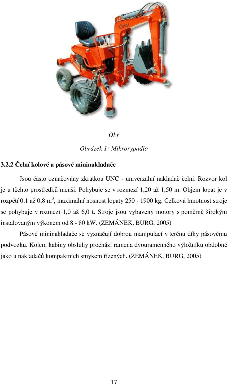 Celková hmotnost stroje se pohybuje v rozmezí 1,0 až 6,0 t. Stroje jsou vybaveny motory s poměrně širokým instalovaným výkonem od 8-80 kw.