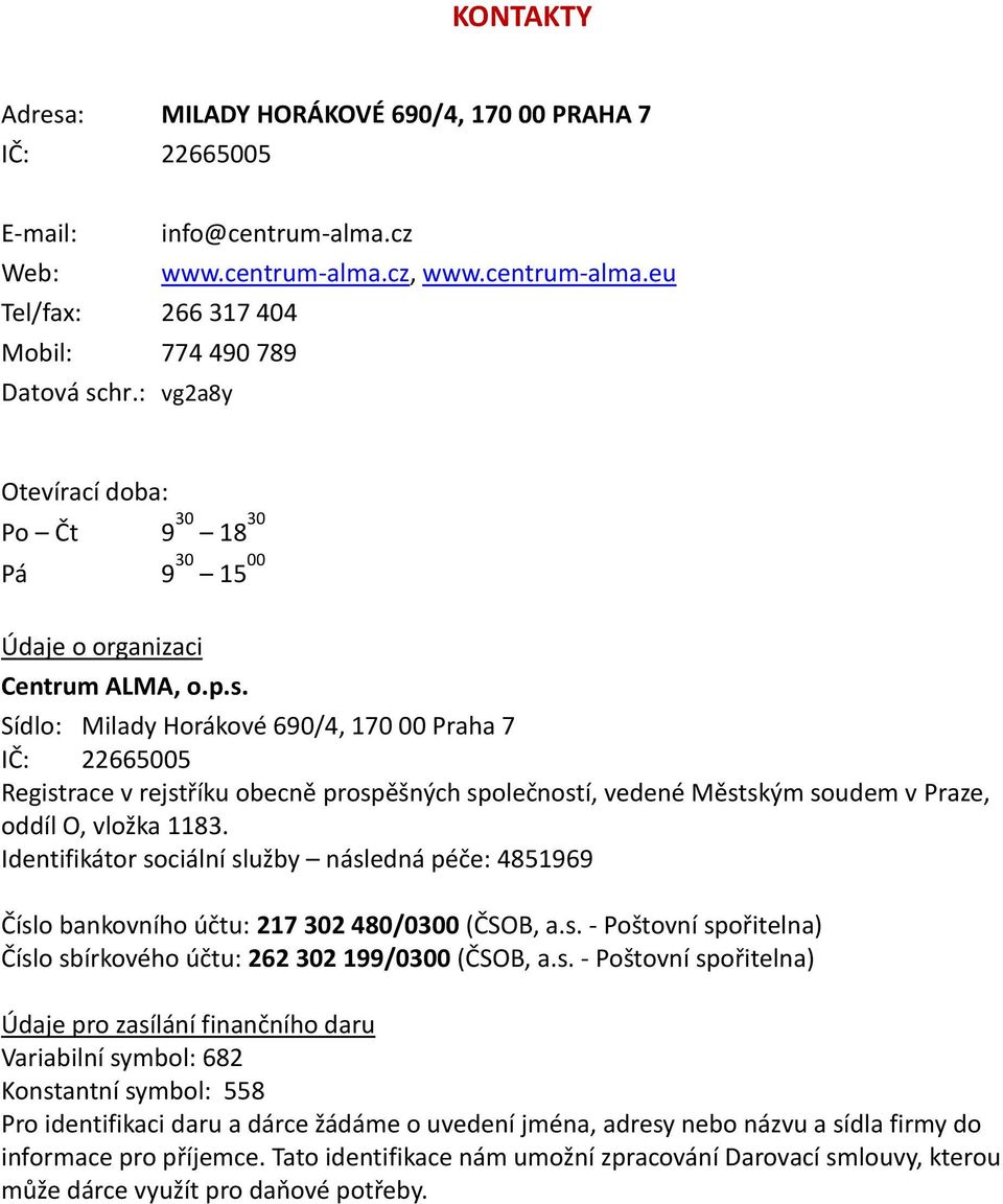 Sídlo: Milady Horákové 690/4, 170 00 Praha 7 IČ: 22665005 Registrace v rejstříku obecně prospěšných společností, vedené Městským soudem v Praze, oddíl O, vložka 1183.