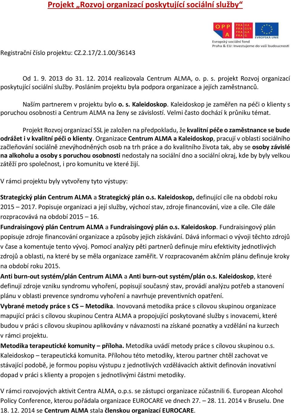 Kaleidoskop je zaměřen na péči o klienty s poruchou osobnosti a Centrum ALMA na ženy se závislostí. Velmi často dochází k průniku témat.