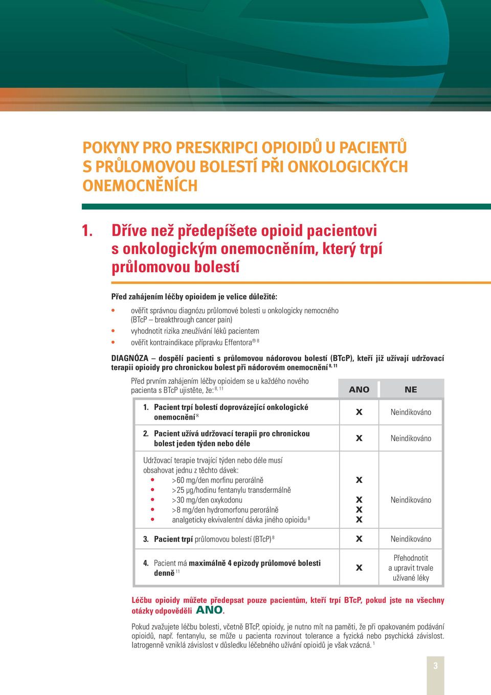 onkologicky nemocného (BTcP breakthrough cancer pain) vyhodnotit rizika zneužívání léků pacientem ověřit kontraindikace přípravku Effentora 8 DIAGNÓZA dospělí pacienti s průlomovou nádorovou bolestí