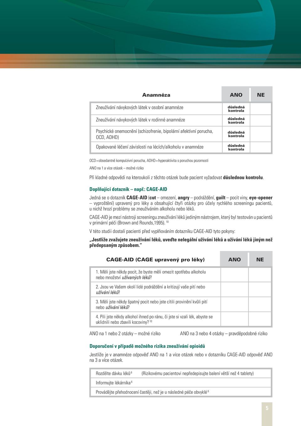 pozornosti ANO na 1 a více otázek možné riziko Při kladné odpovědi na kteroukoli z těchto otázek bude pacient vyžadovat důslednou kontrolu. Doplňující dotazník např.