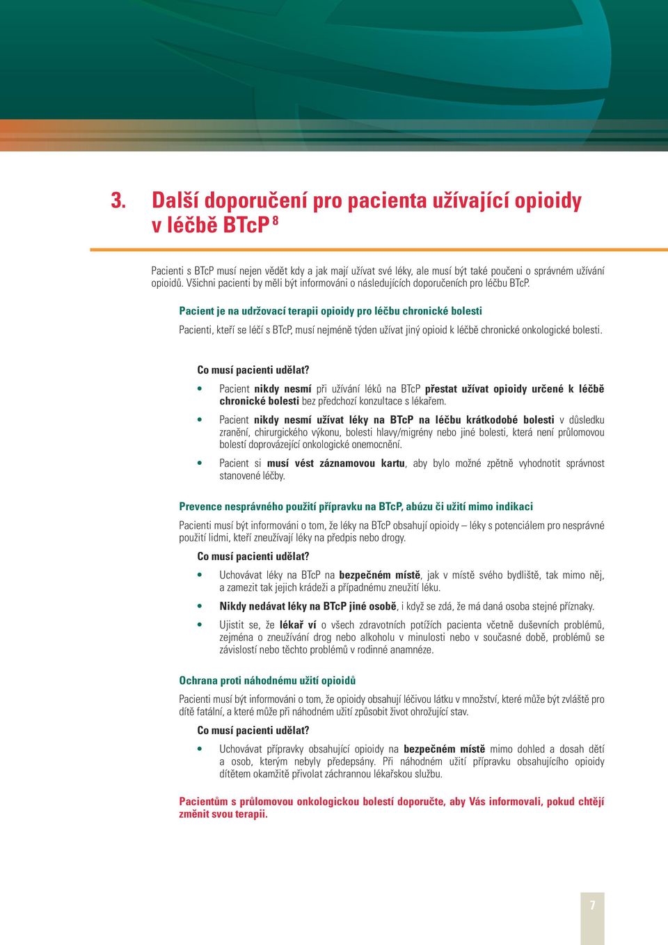 Pacient je na udržovací terapii opioidy pro léčbu chronické bolesti Pacienti, kteří se léčí s BTcP, musí nejméně týden užívat jiný opioid k léčbě chronické onkologické bolesti.