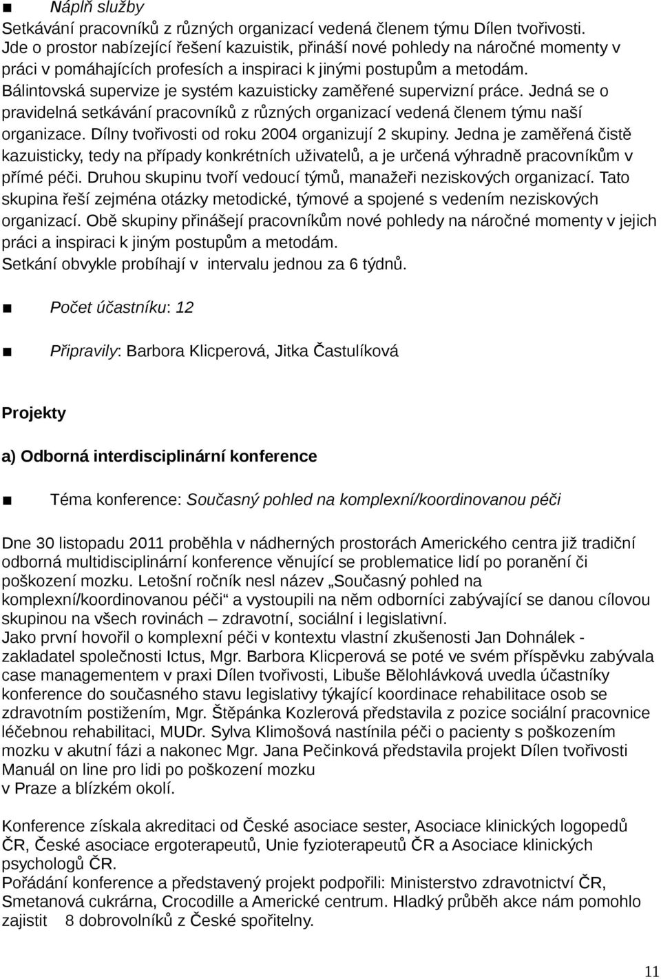 Bálintovská supervize je systém kazuisticky zaměřené supervizní práce. Jedná se o pravidelná setkávání pracovníků z různých organizací vedená členem týmu naší organizace.