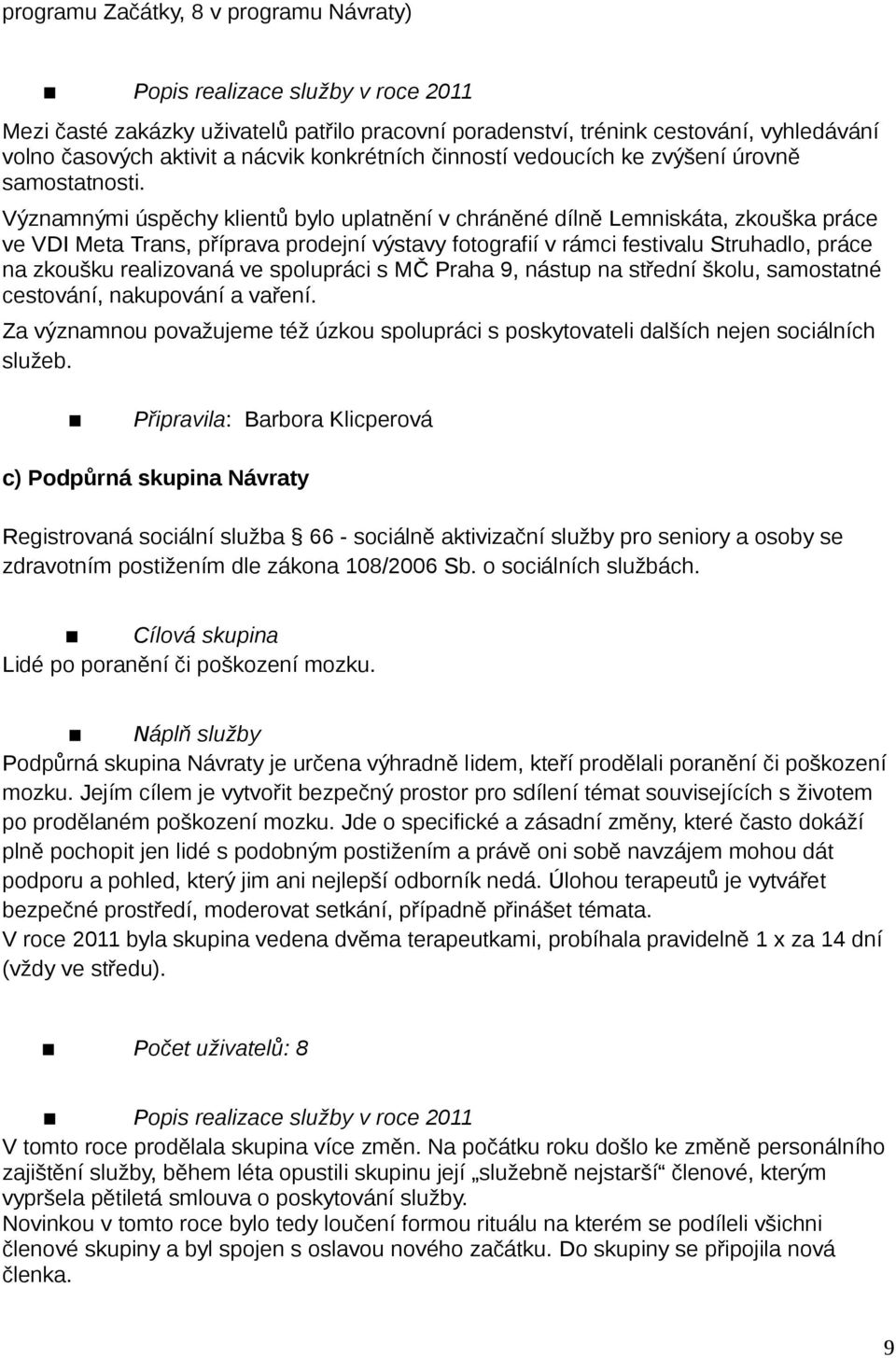 Významnými úspěchy klientů bylo uplatnění v chráněné dílně Lemniskáta, zkouška práce ve VDI Meta Trans, příprava prodejní výstavy fotografií v rámci festivalu Struhadlo, práce na zkoušku realizovaná