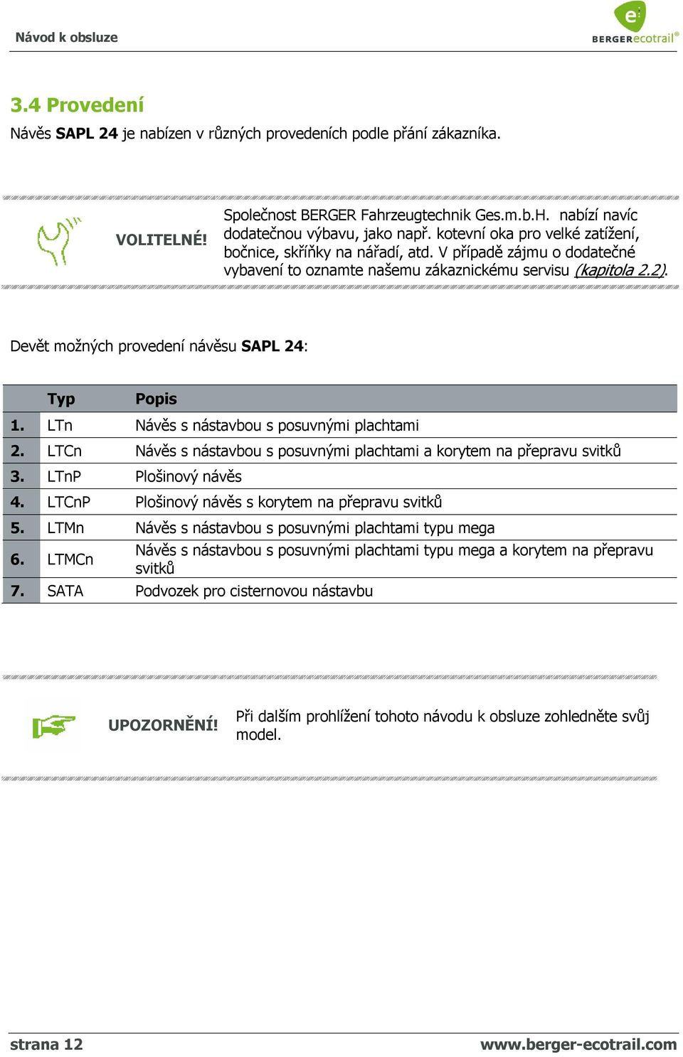 Devět možných provedení návěsu SAPL 24: Typ Popis 1. LTn Návěs s nástavbou s posuvnými plachtami 2. LTCn Návěs s nástavbou s posuvnými plachtami a korytem na přepravu svitků 3. LTnP Plošinový návěs 4.