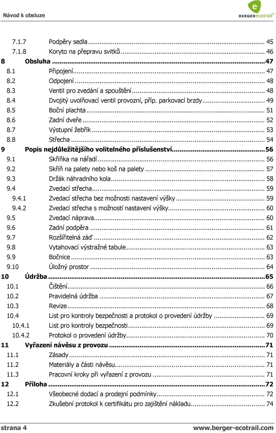 1 Skříňka na nářadí... 56 9.2 Skříň na palety nebo koš na palety... 57 9.3 Držák náhradního kola... 58 9.4 Zvedací střecha... 59 9.4.1 Zvedací střecha bez možnosti nastavení výšky... 59 9.4.2 Zvedací střecha s možností nastavení výšky.