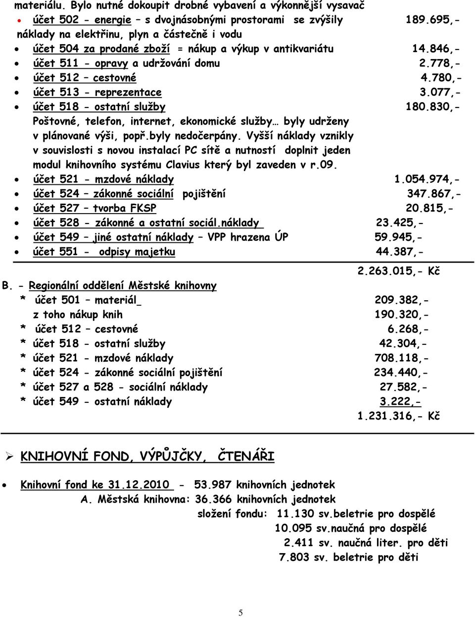 780,- účet 513 - reprezentace 3.077,- účet 518 - ostatní služby 180.830,- Poštovné, telefon, internet, ekonomické služby byly udrženy v plánované výši, popř.byly nedočerpány.