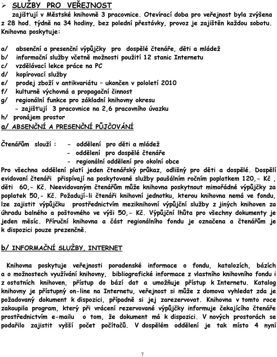 služby e/ prodej zboží v antikvariátu ukončen v pololetí 2010 f/ kulturně výchovná a propagační činnost g/ regionální funkce pro základní knihovny okresu - zajišťují 3 pracovnice na 2,6 pracovního