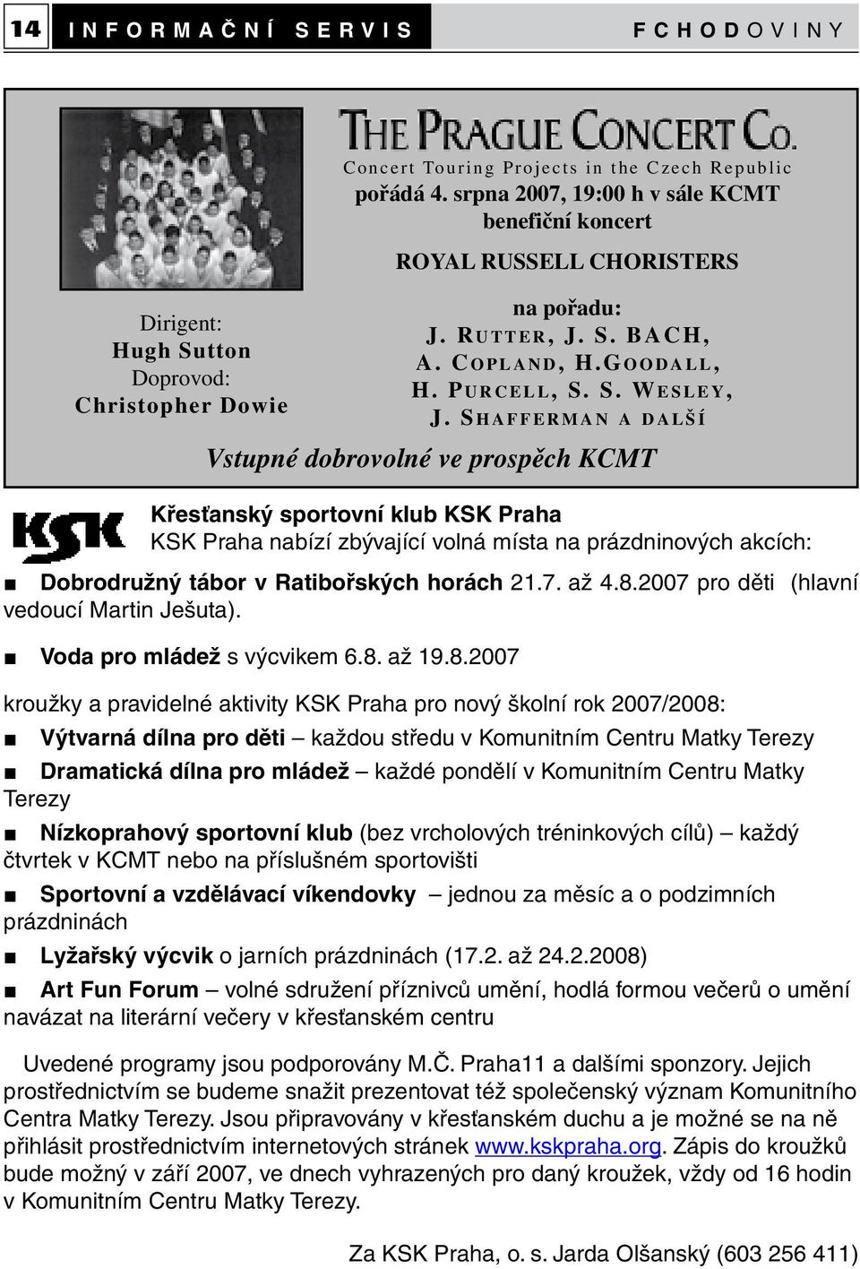 srpna 2007, 19:00 h v sále KCMT benefiční koncert ROYAL RUSSELL CHORISTERS na pořadu: J. Rutter, J. S. BACH, A. Copland, H.Goodall, H. Purcell, S. S. Wesley, J.