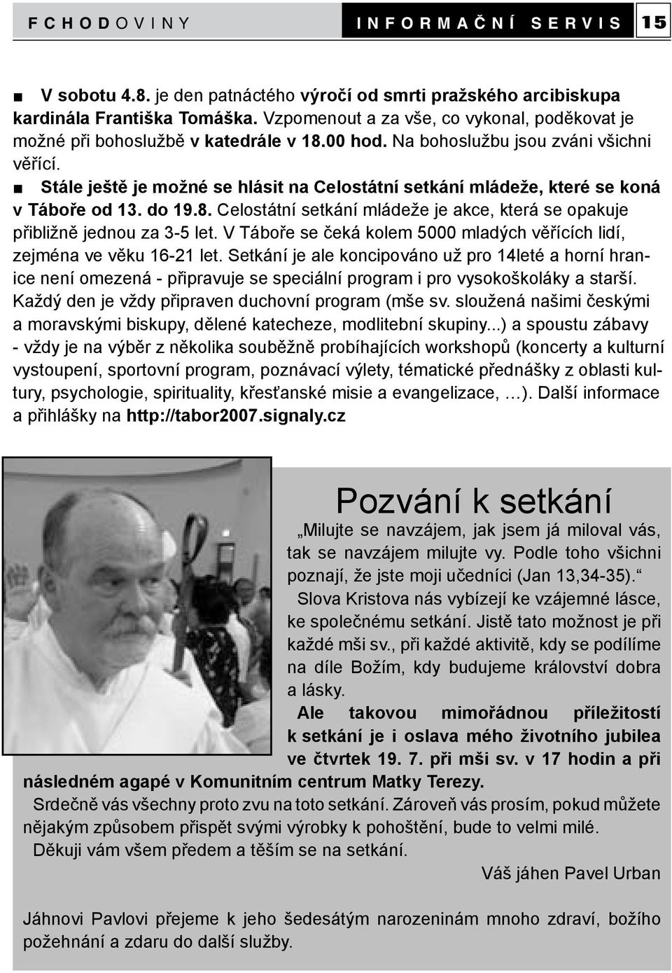 Stále ještě je možné se hlásit na Celostátní setkání mládeže, které se koná v Táboře od 13. do 19.8. Celostátní setkání mládeže je akce, která se opakuje přibližně jednou za 3-5 let.