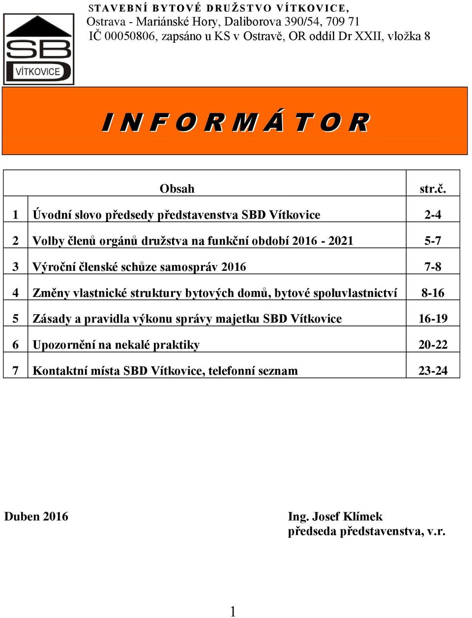 1 Úvodní slovo předsedy představenstva SBD Vítkovice 2-4 2 Volby členů orgánů družstva na funkční období 2016-2021 5-7 3 Výroční členské schůze samospráv 2016